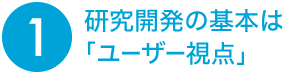 技術開発の基本は「ユーザー視点」