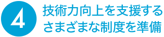 技術力向上を支援する、さまざまな制度を準備